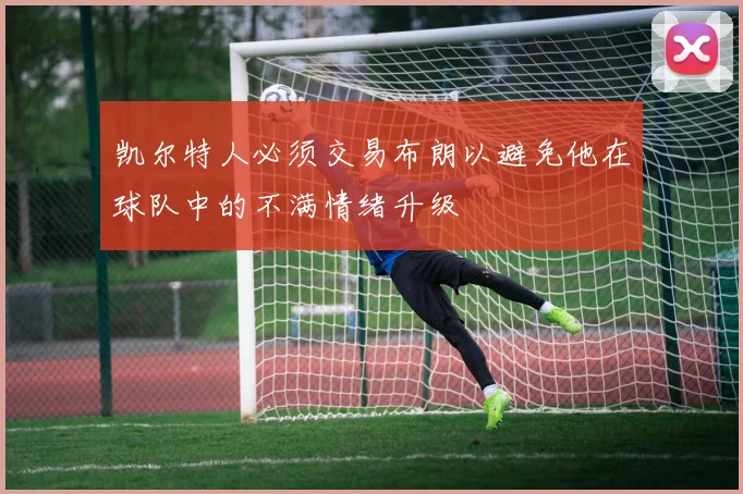 凯尔特人必须交易布朗以避免他在球队中的不满情绪升级