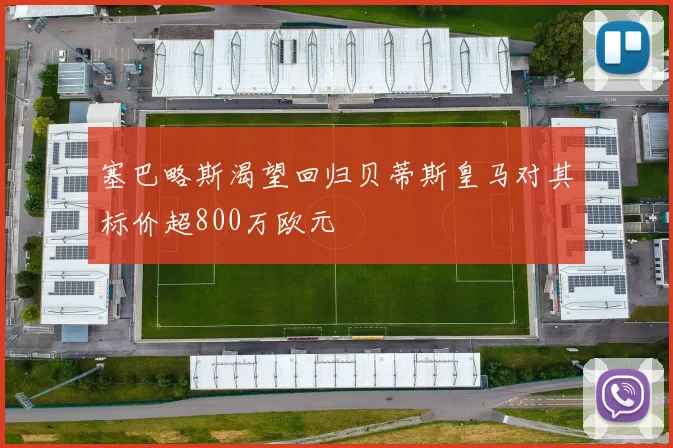 塞巴略斯渴望回归贝蒂斯皇马对其标价超800万欧元